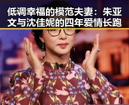 低调幸福的模范夫妻：朱亚文与沈佳妮的四年爱情长跑