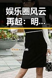 娱乐圈风云再起:明星动态背后的深层变化与影响